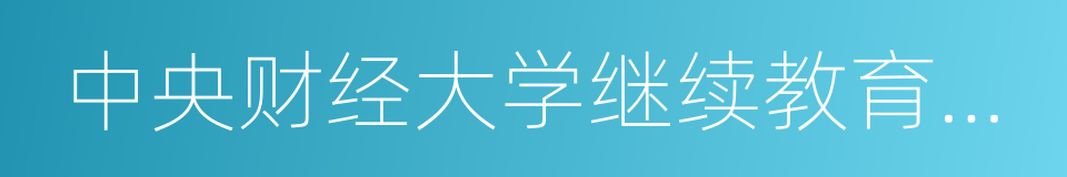 中央财经大学继续教育学院的同义词