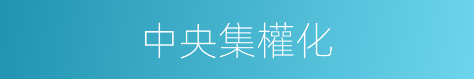 中央集權化的同義詞
