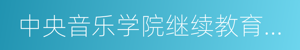 中央音乐学院继续教育学院的同义词