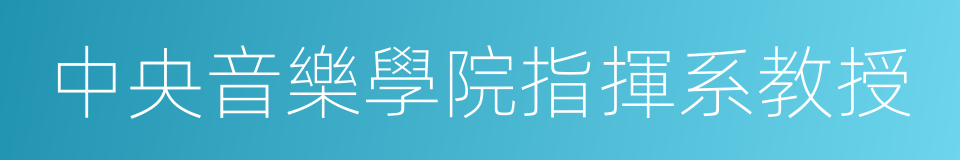 中央音樂學院指揮系教授的同義詞