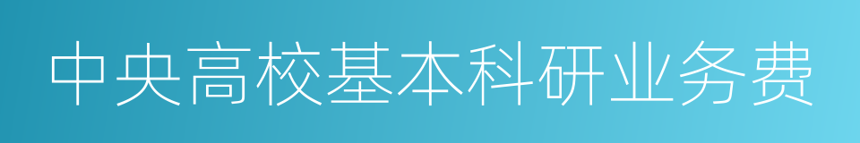 中央高校基本科研业务费的同义词