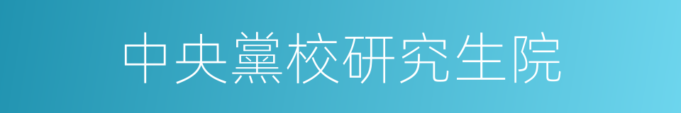 中央黨校研究生院的同義詞