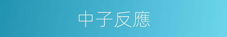 中子反應的同義詞