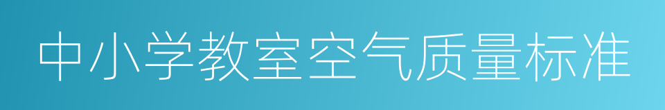 中小学教室空气质量标准的同义词