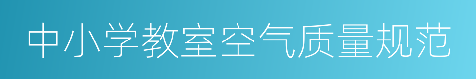 中小学教室空气质量规范的同义词