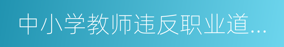 中小学教师违反职业道德行为处理办法的同义词
