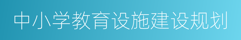 中小学教育设施建设规划的同义词