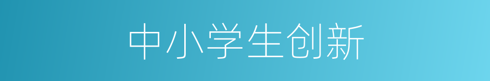 中小学生创新的同义词