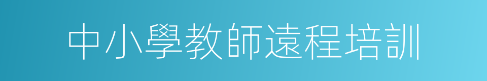 中小學教師遠程培訓的同義詞