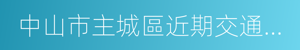 中山市主城區近期交通改善方案的同義詞