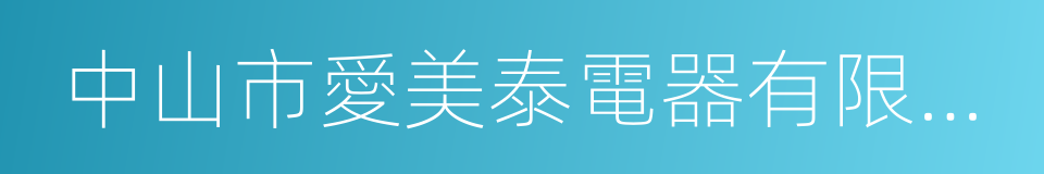 中山市愛美泰電器有限公司的同義詞