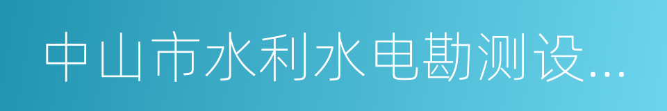 中山市水利水电勘测设计咨询有限公司的同义词