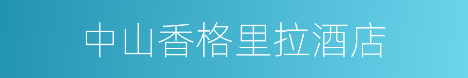 中山香格里拉酒店的同义词