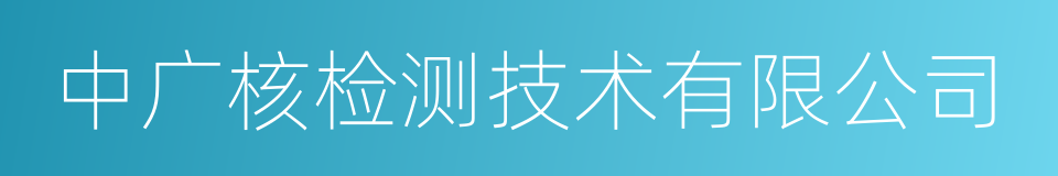 中广核检测技术有限公司的同义词