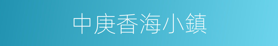 中庚香海小鎮的同義詞