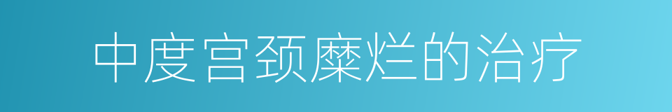 中度宫颈糜烂的治疗的同义词