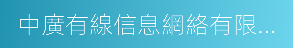 中廣有線信息網絡有限公司的同義詞