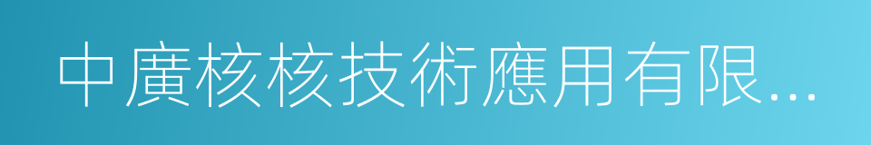 中廣核核技術應用有限公司的同義詞