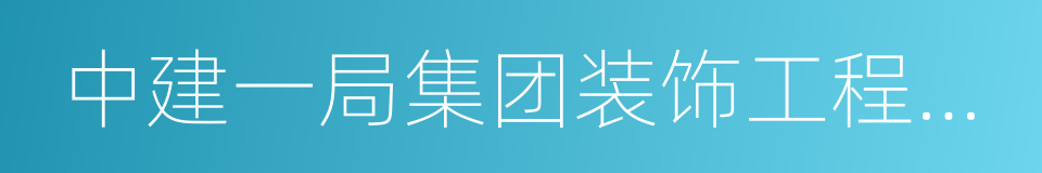 中建一局集团装饰工程有限公司的同义词