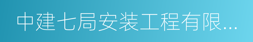 中建七局安装工程有限公司的同义词