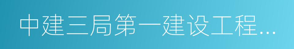 中建三局第一建设工程有限责任公司的同义词