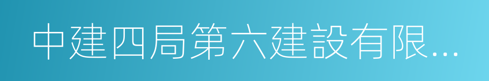 中建四局第六建設有限公司的同義詞