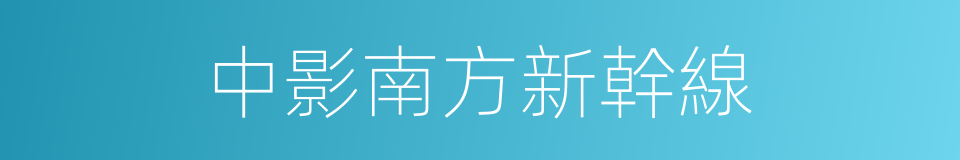 中影南方新幹線的同義詞