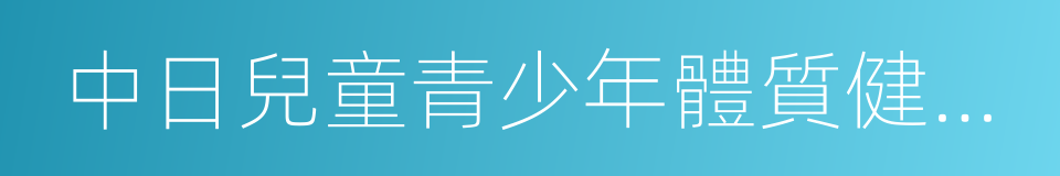 中日兒童青少年體質健康比較研究結果公報的同義詞