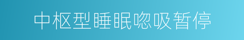 中枢型睡眠唿吸暂停的同義詞