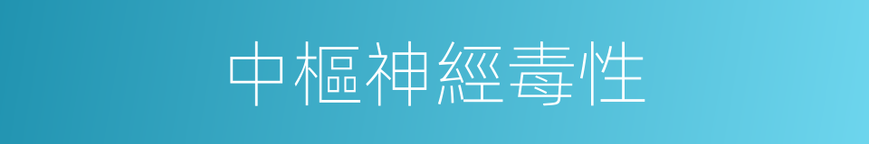 中樞神經毒性的同義詞