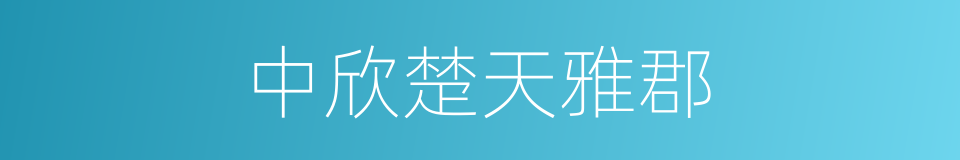 中欣楚天雅郡的同义词