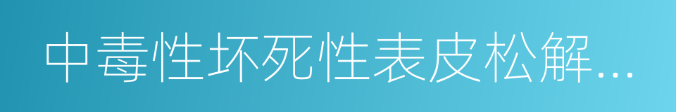 中毒性坏死性表皮松解型药疹的同义词