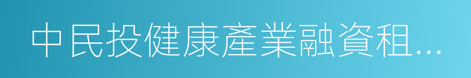 中民投健康產業融資租賃有限公司的同義詞