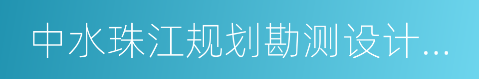 中水珠江规划勘测设计有限公司的同义词