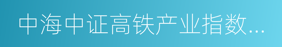 中海中证高铁产业指数分级的同义词