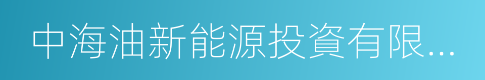 中海油新能源投資有限責任公司的同義詞