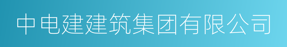 中电建建筑集团有限公司的同义词