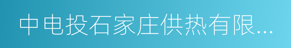 中电投石家庄供热有限公司的同义词