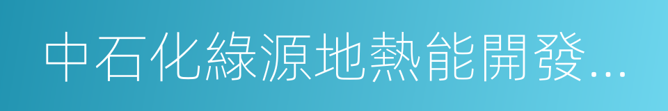 中石化綠源地熱能開發有限公司的同義詞