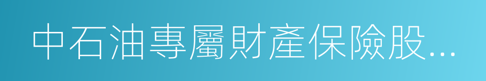 中石油專屬財產保險股份有限公司的同義詞