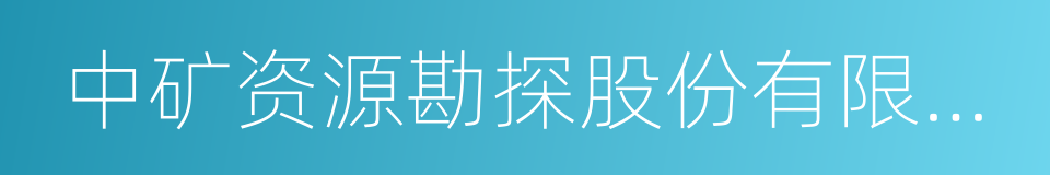 中矿资源勘探股份有限公司的同义词