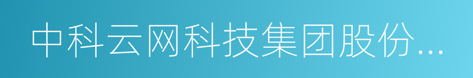 中科云网科技集团股份有限公司的同义词