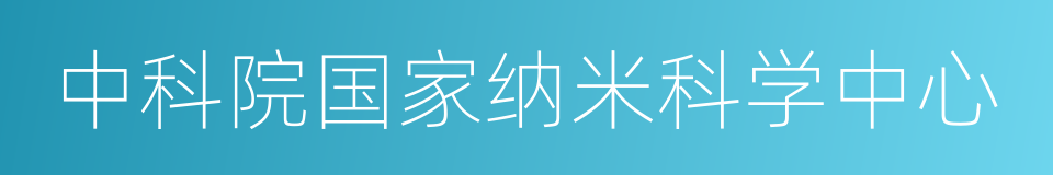 中科院国家纳米科学中心的同义词