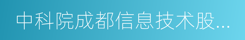 中科院成都信息技术股份有限公司的同义词