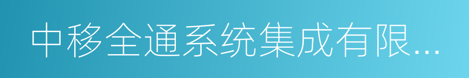 中移全通系统集成有限公司的同义词