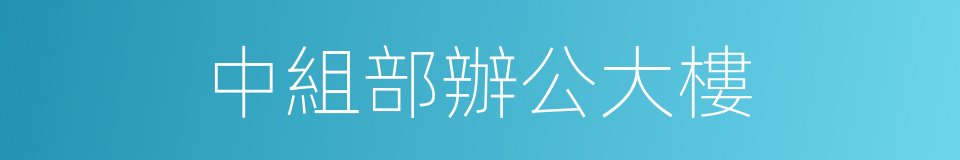 中組部辦公大樓的同義詞