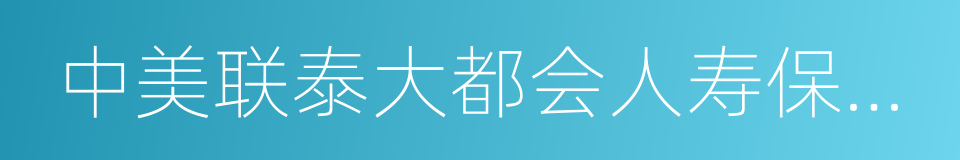 中美联泰大都会人寿保险有限公司的同义词