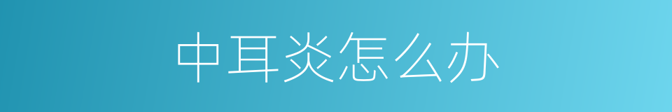 中耳炎怎么办的同义词
