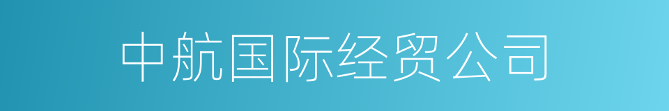 中航国际经贸公司的同义词