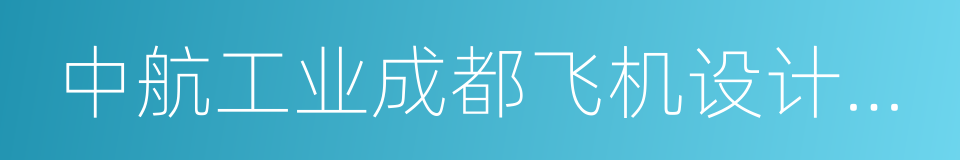 中航工业成都飞机设计研究所首席专家的同义词